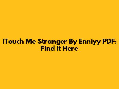 ITouch Me Stranger By Enniyy PDF: Find It Here