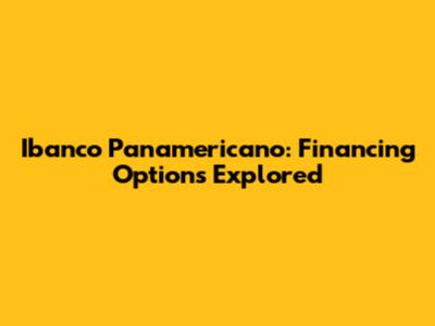 Ibanco Panamericano: Financing Options Explored