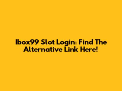 Ibox99 Slot Login: Find The Alternative Link Here!