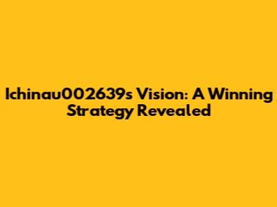 Ichinau002639's Vision: A Winning Strategy Revealed