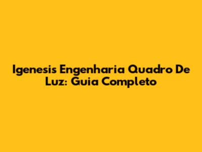 Igenesis Engenharia Quadro De Luz: Guia Completo
