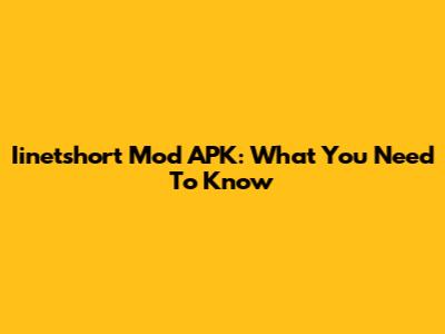 Iinetshort Mod APK: What You Need To Know