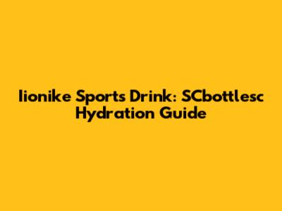 Iionike Sports Drink: SCbottlesc Hydration Guide