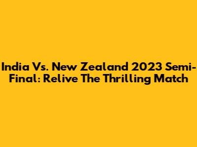 India Vs. New Zealand 2023 Semi-Final: Relive The Thrilling Match