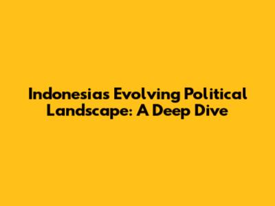 Indonesia's Evolving Political Landscape: A Deep Dive