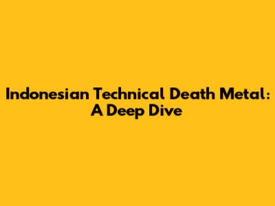 Indonesian Technical Death Metal: A Deep Dive