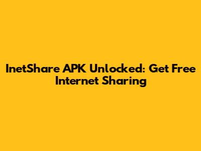 InetShare APK Unlocked: Get Free Internet Sharing