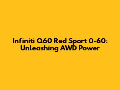 Infiniti Q60 Red Sport 0-60: Unleashing AWD Power