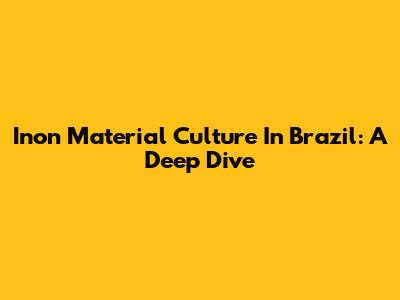 Inon Material Culture In Brazil: A Deep Dive