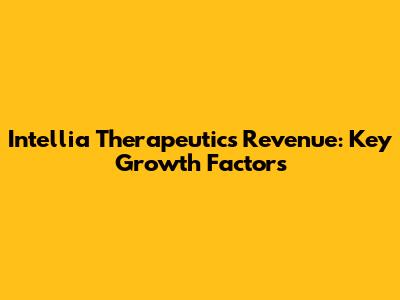 Intellia Therapeutics Revenue: Key Growth Factors