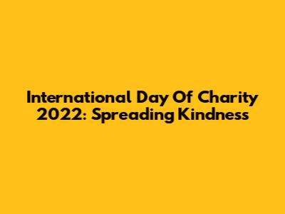 International Day Of Charity 2022: Spreading Kindness