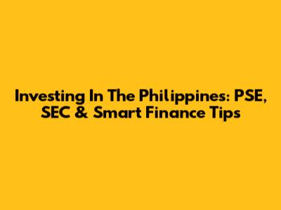 Investing In The Philippines: PSE, SEC & Smart Finance Tips