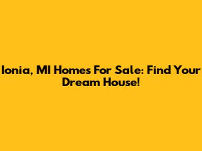 Ionia, MI Homes For Sale: Find Your Dream House!