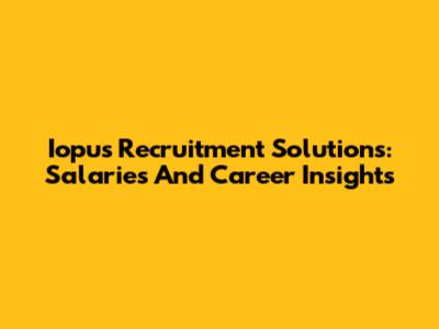 Iopus Recruitment Solutions: Salaries And Career Insights