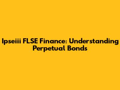 Ipseiii FLSE Finance: Understanding Perpetual Bonds
