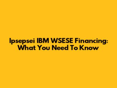 Ipsepsei IBM WSESE Financing: What You Need To Know