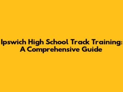 Ipswich High School Track Training: A Comprehensive Guide