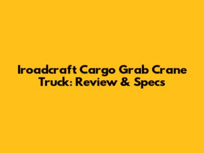 Iroadcraft Cargo Grab Crane Truck: Review & Specs