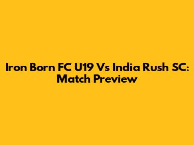 Iron Born FC U19 Vs India Rush SC: Match Preview