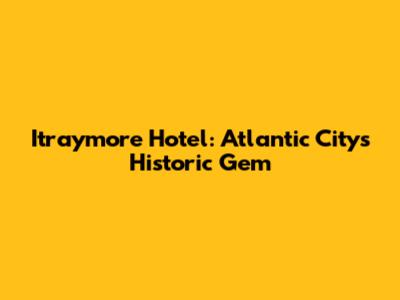 Itraymore Hotel: Atlantic City's Historic Gem