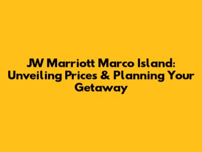 JW Marriott Marco Island: Unveiling Prices & Planning Your Getaway