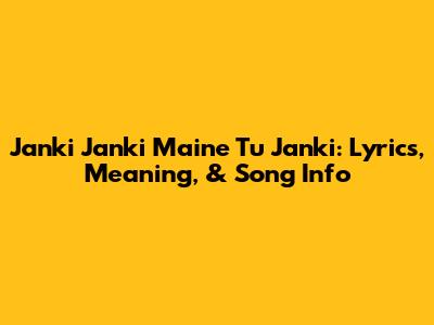 Janki Janki Maine Tu Janki: Lyrics, Meaning, & Song Info