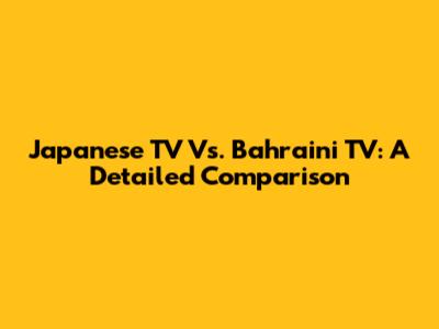 Japanese TV Vs. Bahraini TV: A Detailed Comparison
