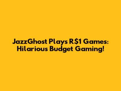 JazzGhost Plays R$1 Games: Hilarious Budget Gaming!