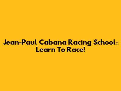 Jean-Paul Cabana Racing School: Learn To Race!