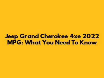 Jeep Grand Cherokee 4xe 2022 MPG: What You Need To Know