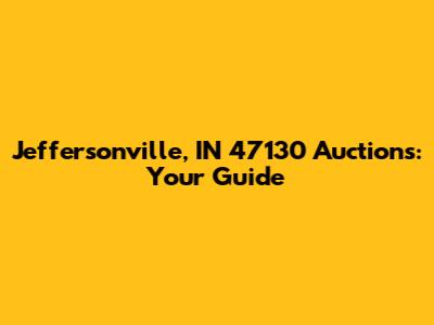 Jeffersonville, IN 47130 Auctions: Your Guide