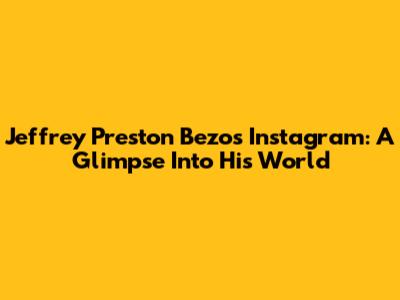 Jeffrey Preston Bezos Instagram: A Glimpse Into His World