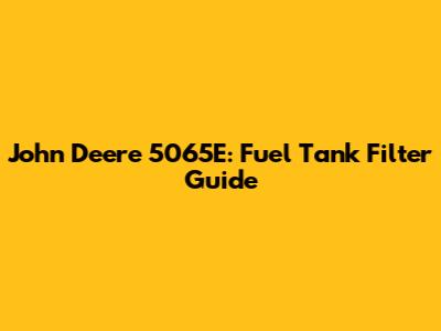 John Deere 5065E: Fuel Tank Filter Guide