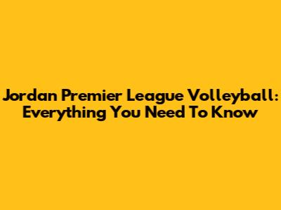Jordan Premier League Volleyball: Everything You Need To Know