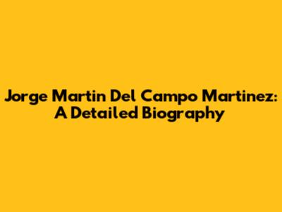 Jorge Martin Del Campo Martinez: A Detailed Biography