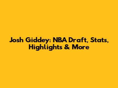 Josh Giddey: NBA Draft, Stats, Highlights & More