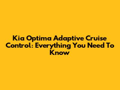 Kia Optima Adaptive Cruise Control: Everything You Need To Know