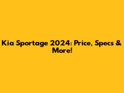 Kia Sportage 2024: Price, Specs & More!