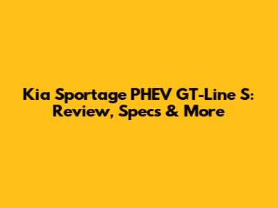 Kia Sportage PHEV GT-Line S: Review, Specs & More