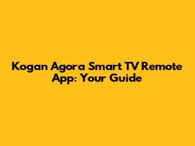 Kogan Agora Smart TV Remote App: Your Guide