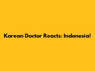 Korean Doctor Reacts: Indonesia!