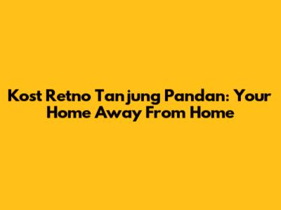 Kost Retno Tanjung Pandan: Your Home Away From Home