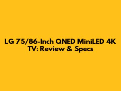 LG 75/86-Inch QNED MiniLED 4K TV: Review & Specs