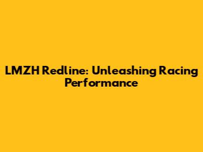 LMZH Redline: Unleashing Racing Performance