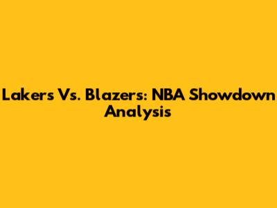 Lakers Vs. Blazers: NBA Showdown Analysis