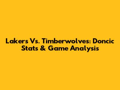 Lakers Vs. Timberwolves: Doncic Stats & Game Analysis