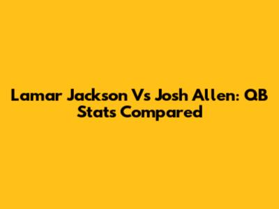 Lamar Jackson Vs Josh Allen: QB Stats Compared