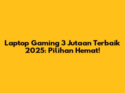 Laptop Gaming 3 Jutaan Terbaik 2025: Pilihan Hemat!