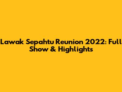 Lawak Sepahtu Reunion 2022: Full Show & Highlights