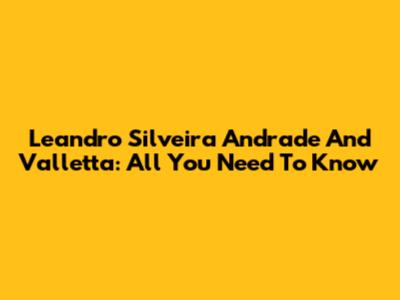 Leandro Silveira Andrade And Valletta: All You Need To Know